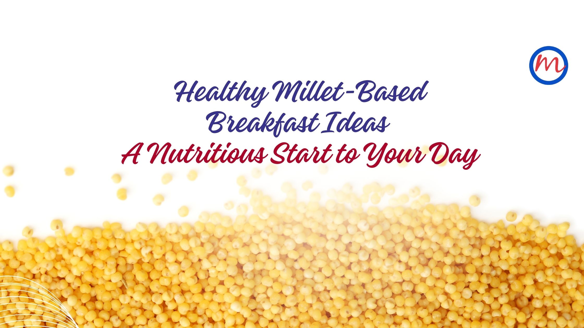 Healthy Millet-Based Breakfast Ideas: A Nutritious Start to Your Day