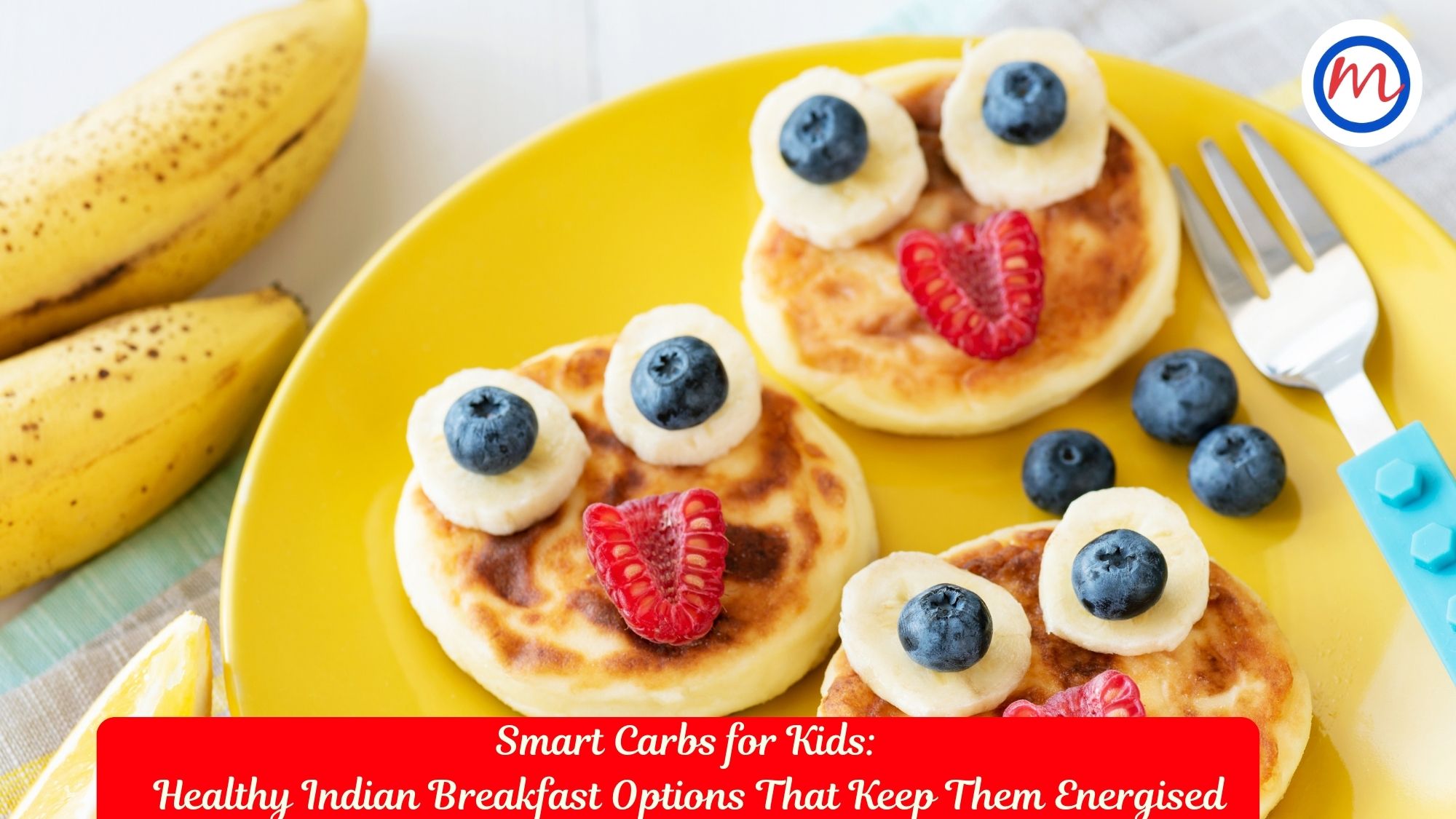 Smart Carbs for Kids: Healthy Indian Breakfast Options That Keep Them Energised