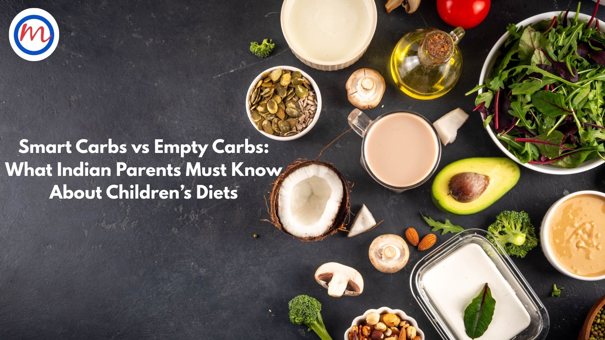 Smart Carbs vs Empty Carbs: What Indian Parents Must Know About Children’s Diets