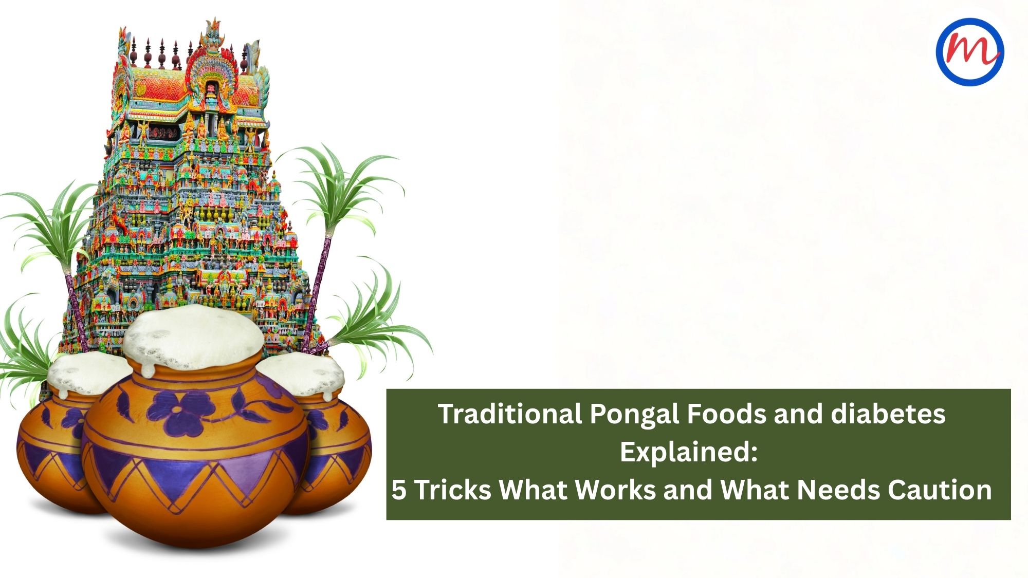 Traditional Pongal Foods Explained: What Works and What Needs Caution for People with Diabetes
