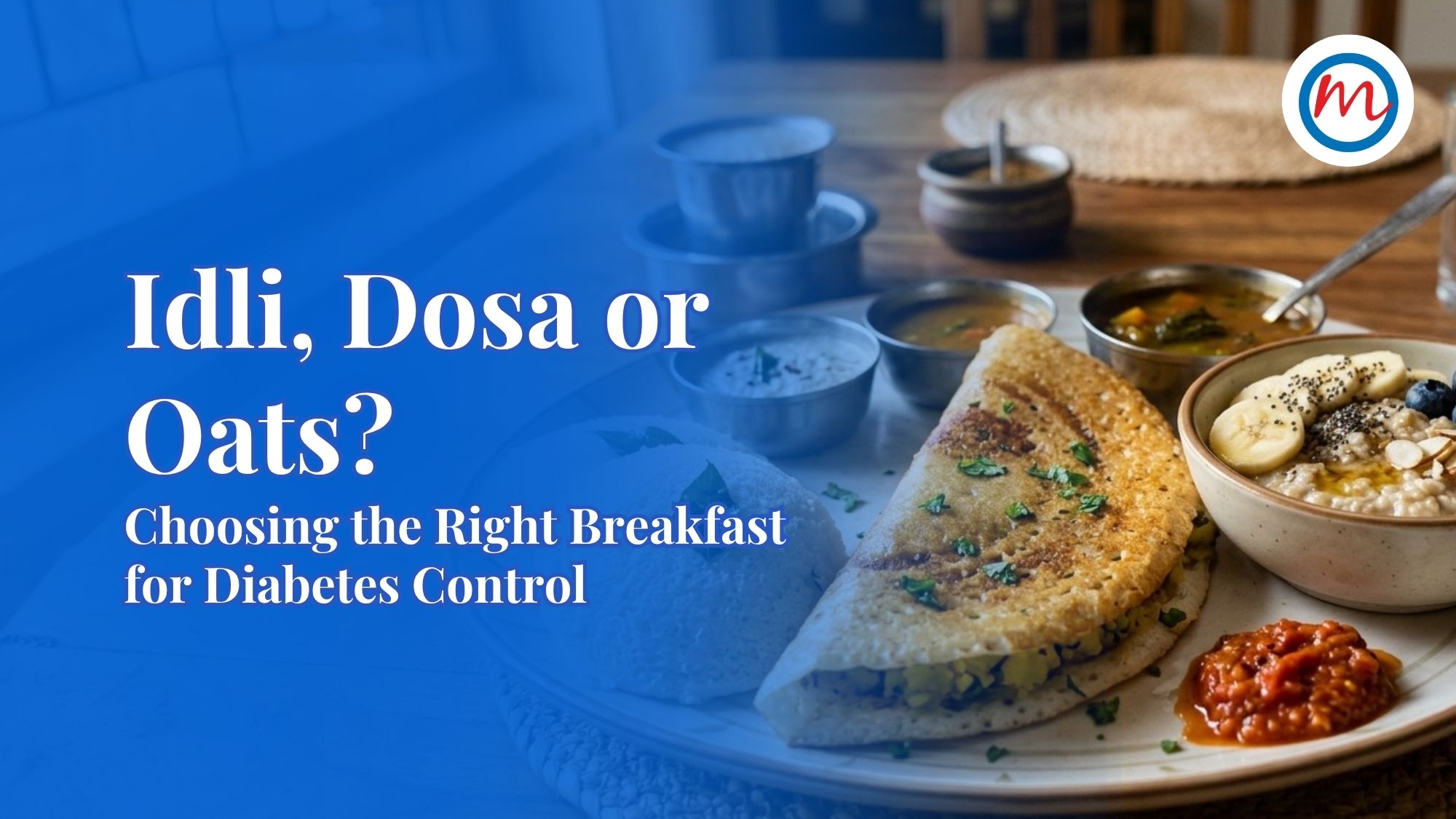 Idli, Dosa or Oats? Choosing the Right Breakfast for Diabetes Control