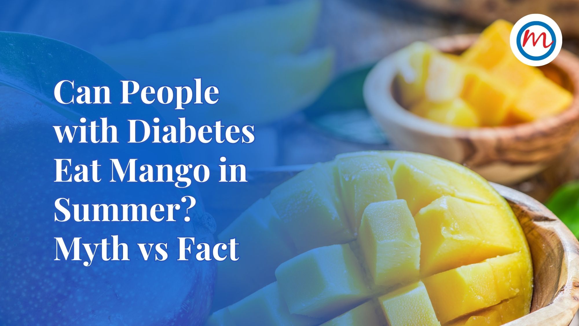 Can People with Diabetes Eat Mango in Summer? Myth vs Fact
