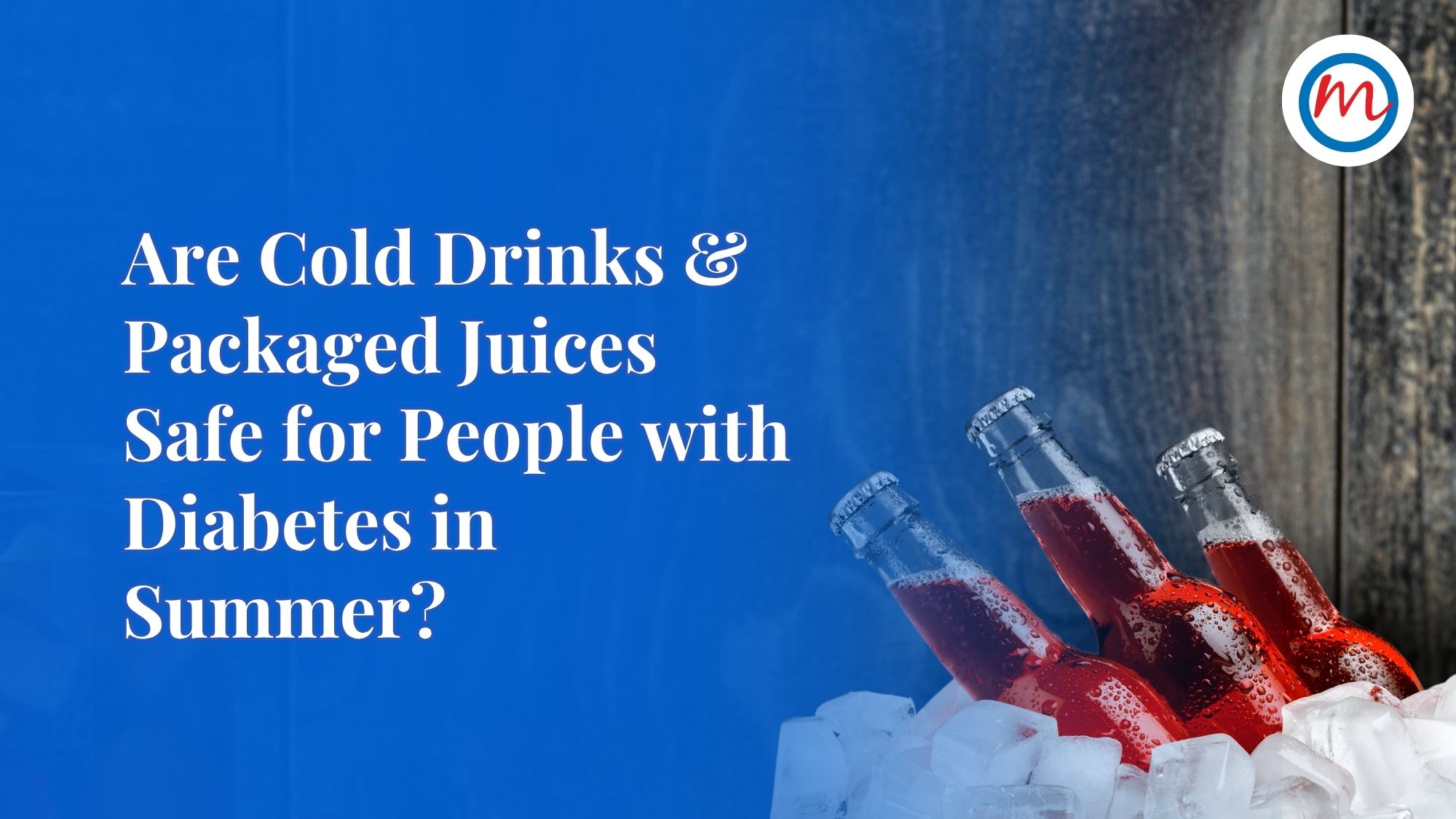 Are Cold Drinks and Packaged Juices Safe for People with Diabetes in Summer?